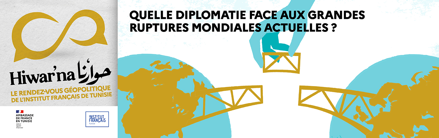 Hiwar'na - Diplomatie - Ruptures mondiales