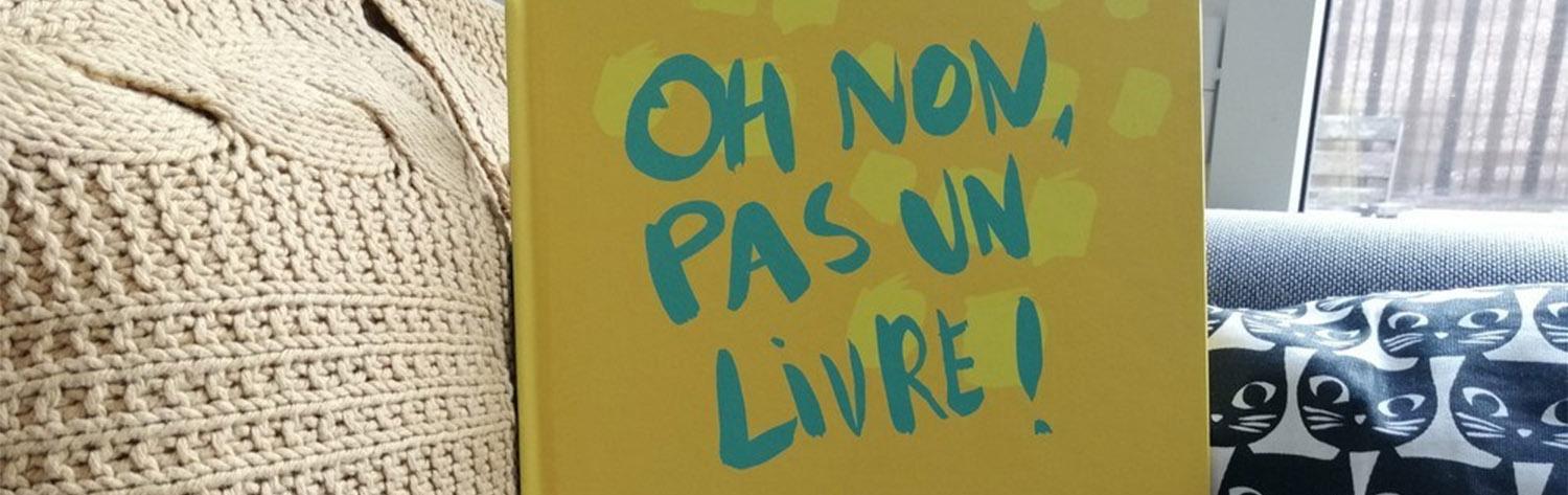 Oh non, pas un livre !